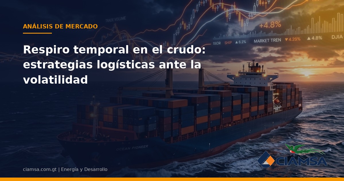 Respiro temporal en el crudo: estrategias logísticas ante la volatilidad